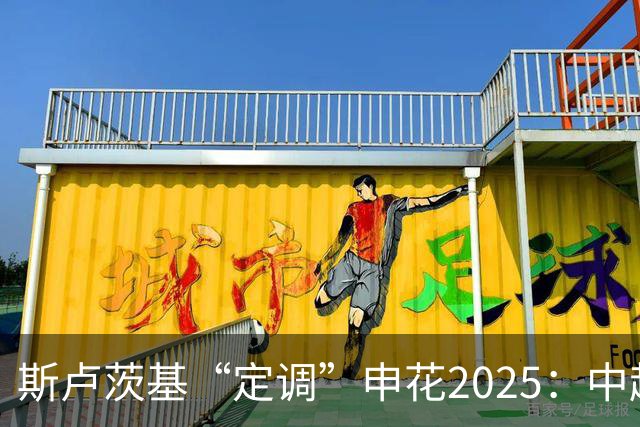 斯卢茨基“定调”申花2025：中超是重中之重